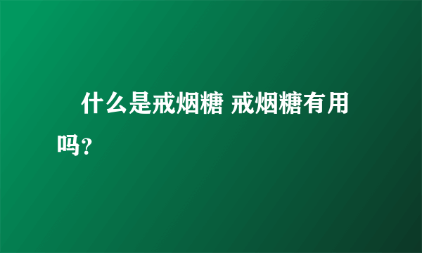 ​什么是戒烟糖 戒烟糖有用吗？