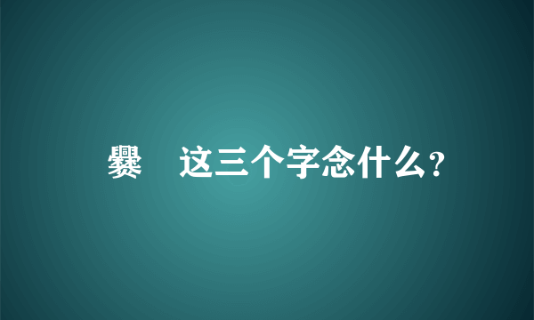 龘爨龗这三个字念什么？