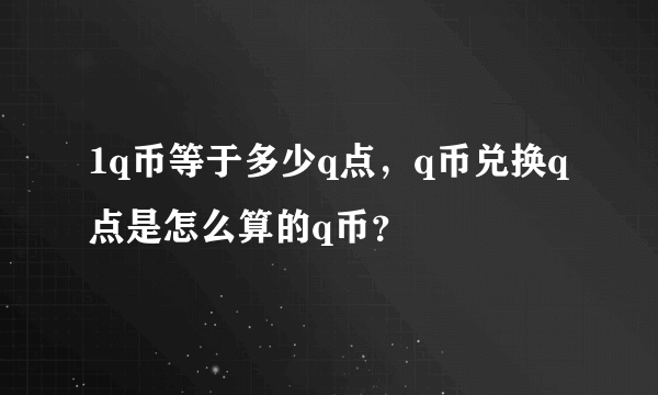 1q币等于多少q点，q币兑换q点是怎么算的q币？