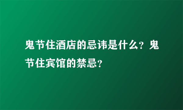 鬼节住酒店的忌讳是什么？鬼节住宾馆的禁忌？