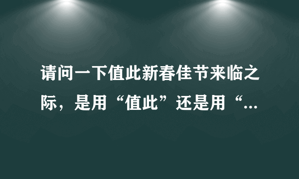 请问一下值此新春佳节来临之际，是用“值此”还是用“藉此，哪个才是对的。