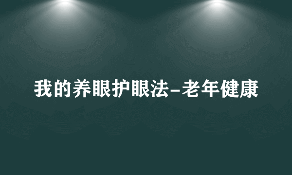 我的养眼护眼法-老年健康