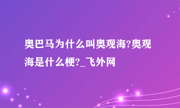 奥巴马为什么叫奥观海?奥观海是什么梗?_飞外网