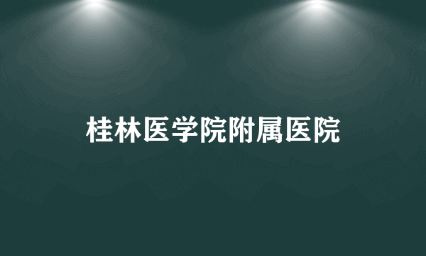 桂林医学院附属医院