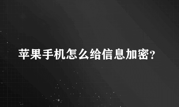 苹果手机怎么给信息加密？