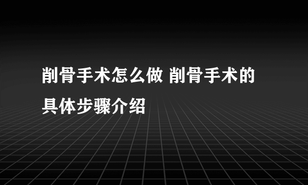 削骨手术怎么做 削骨手术的具体步骤介绍