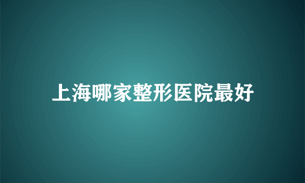 上海哪家整形医院最好