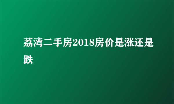 荔湾二手房2018房价是涨还是跌