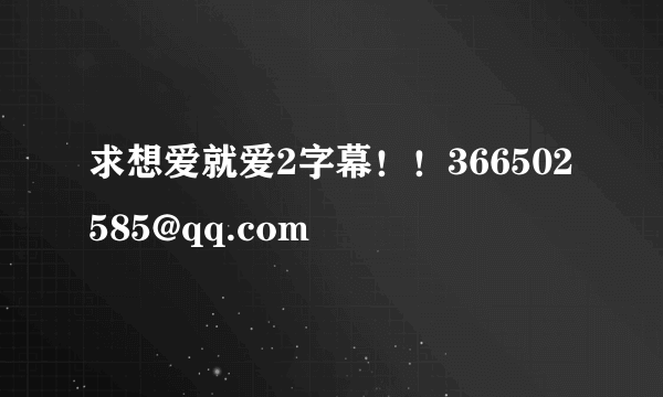 求想爱就爱2字幕！！366502585@qq.com