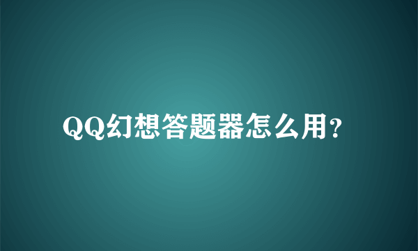 QQ幻想答题器怎么用？