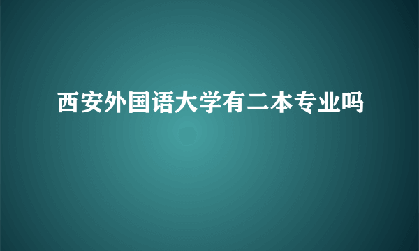 西安外国语大学有二本专业吗