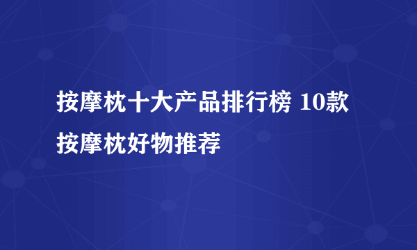 按摩枕十大产品排行榜 10款按摩枕好物推荐