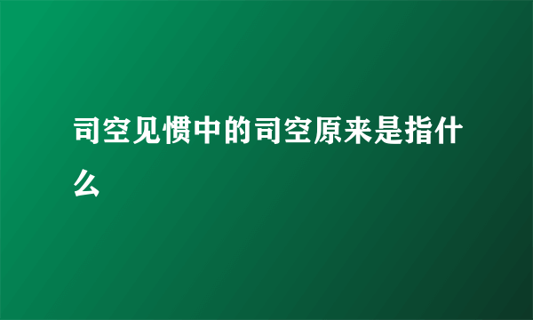 司空见惯中的司空原来是指什么