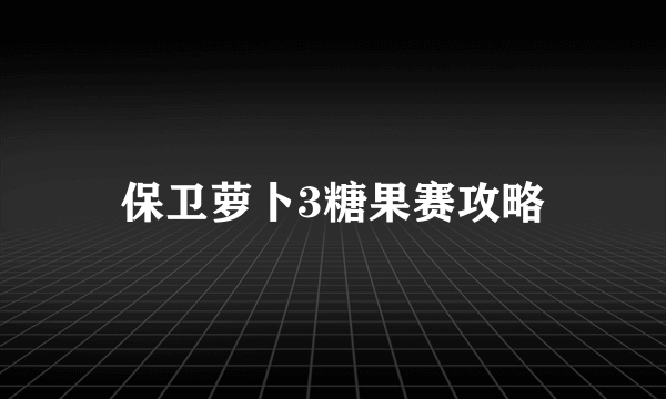 保卫萝卜3糖果赛攻略