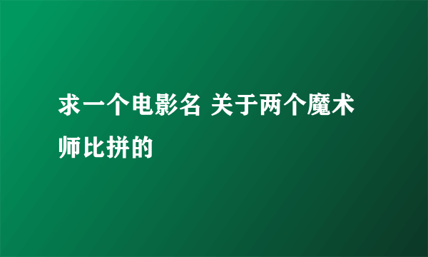 求一个电影名 关于两个魔术师比拼的