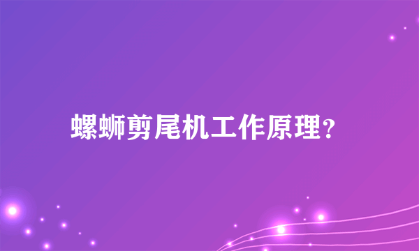 螺蛳剪尾机工作原理？