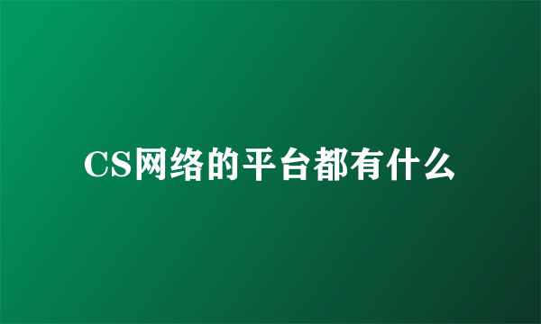 CS网络的平台都有什么