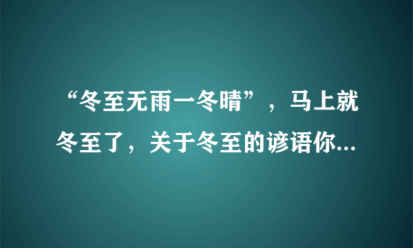 “冬至无雨一冬晴”，马上就冬至了，关于冬至的谚语你知道几个？