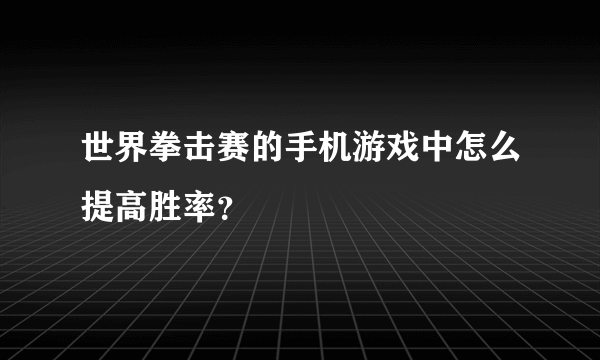 世界拳击赛的手机游戏中怎么提高胜率？