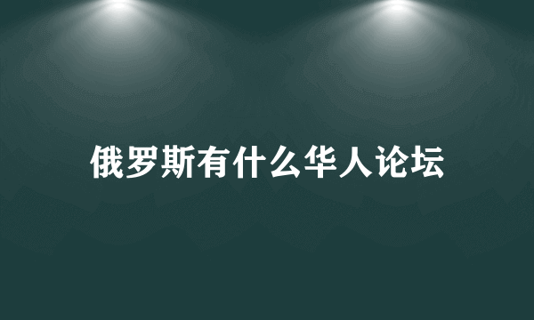 俄罗斯有什么华人论坛