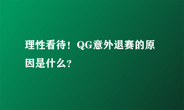 理性看待！QG意外退赛的原因是什么？