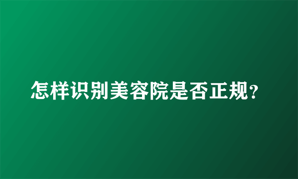 怎样识别美容院是否正规？