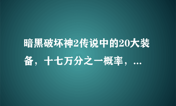 暗黑破坏神2传说中的20大装备，十七万分之一概率，你刷到过吗？