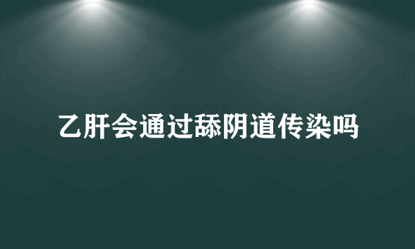 乙肝会通过舔阴道传染吗