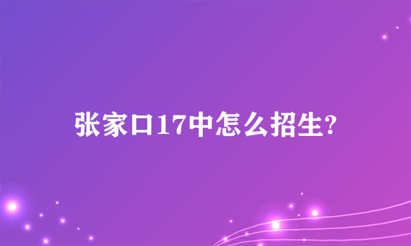 张家口17中怎么招生?