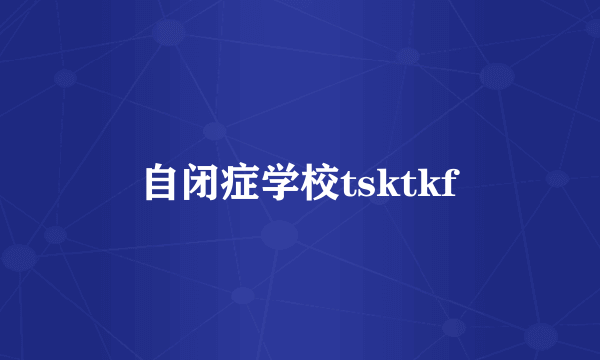 自闭症学校tsktkf