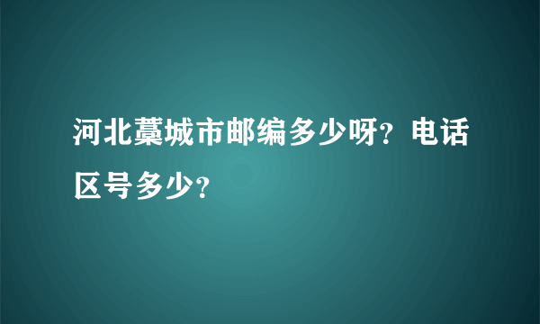 河北藁城市邮编多少呀？电话区号多少？