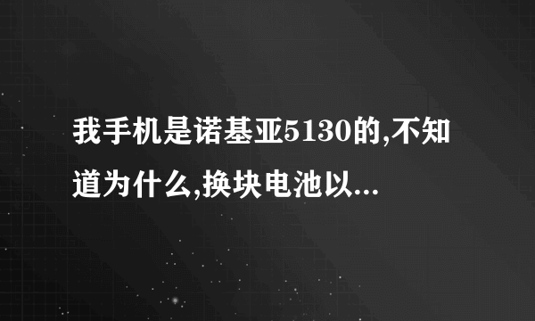 我手机是诺基亚5130的,不知道为什么,换块电池以后打开机后里面的主题元素什么的都没有了,手机里的...