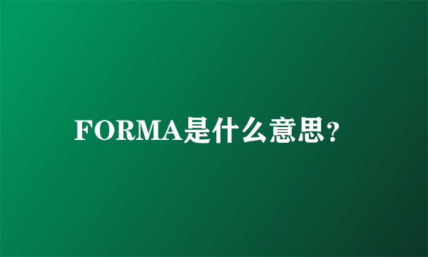 FORMA是什么意思？