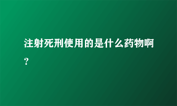 注射死刑使用的是什么药物啊？