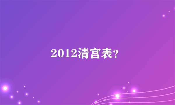 2012清宫表？