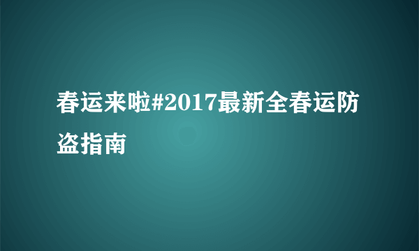 春运来啦#2017最新全春运防盗指南