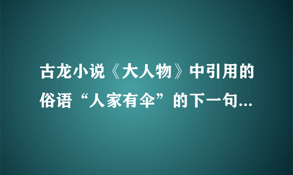 古龙小说《大人物》中引用的俗语“人家有伞”的下一句是什么？