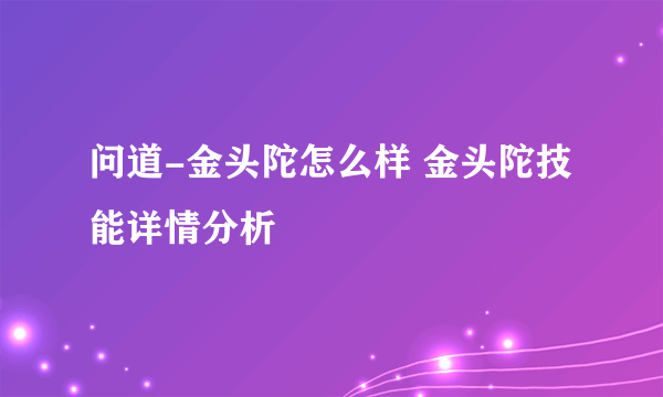 问道-金头陀怎么样 金头陀技能详情分析