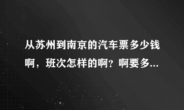 从苏州到南京的汽车票多少钱啊，班次怎样的啊？啊要多久到的？