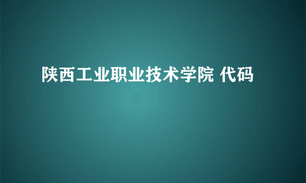 陕西工业职业技术学院 代码