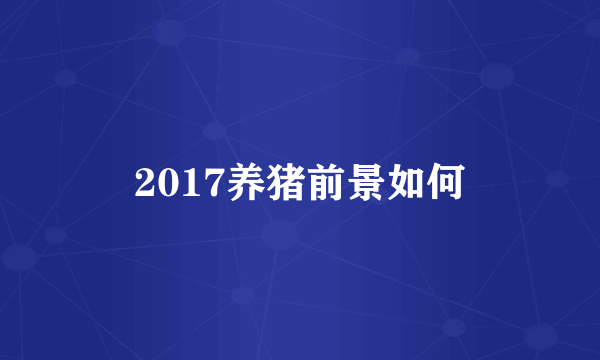 2017养猪前景如何