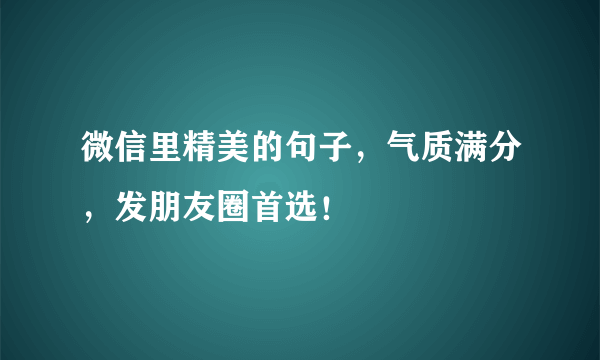 微信里精美的句子，气质满分，发朋友圈首选！