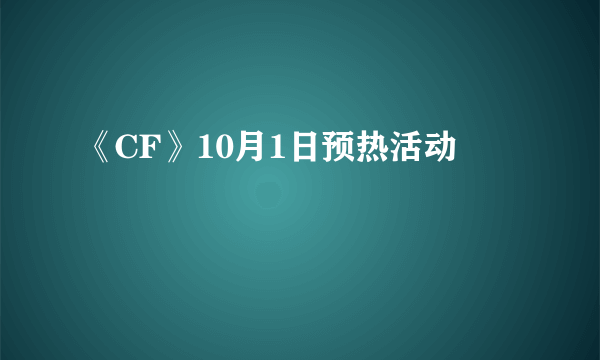 《CF》10月1日预热活动