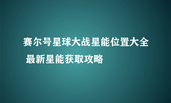 赛尔号星球大战星能位置大全 最新星能获取攻略