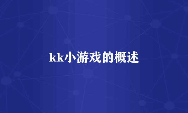 kk小游戏的概述