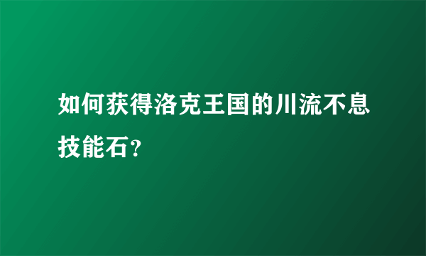 如何获得洛克王国的川流不息技能石？