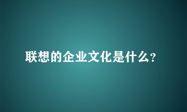 联想的企业文化是什么？