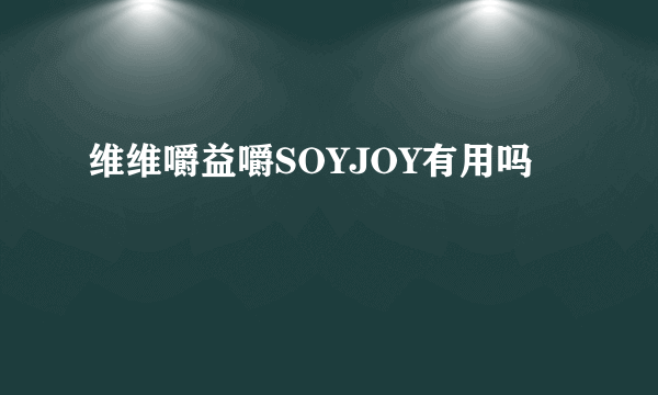 维维嚼益嚼SOYJOY有用吗