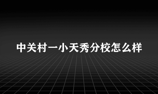 中关村一小天秀分校怎么样