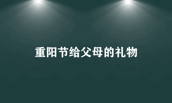 重阳节给父母的礼物